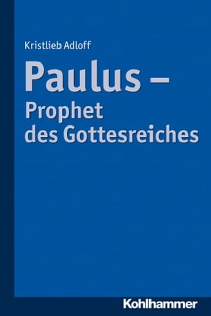Paulus - Prophet des Gottesreiches, Kristlieb Adloff - Ebook - 9783170272088