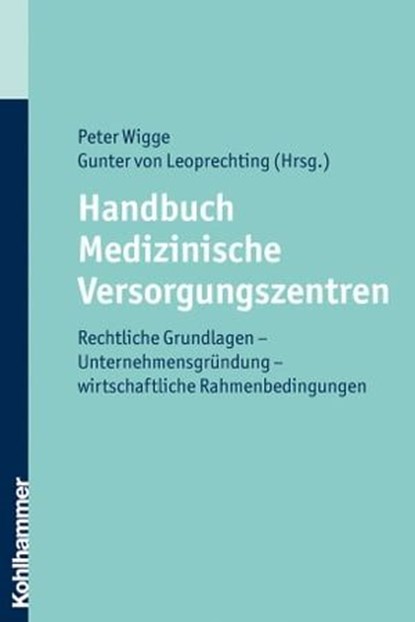 Handbuch Medizinische Versorgungszentren, Peter Wigge ; Gunter von Leoprechting ; Michael Boos ; Michael A. Ossege ; Anke Harney ; Hans-Peter van de Kamp - Ebook - 9783170272347