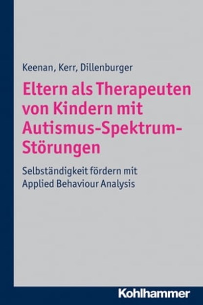 Eltern als Therapeuten von Kindern mit Autismus-Spektrum-Störungen, Mickey Keenan ; Ken P. Kerr ; Karola Dillenburger - Ebook - 9783170285750
