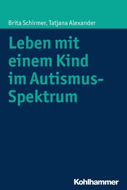 Leben mit einem Kind im Autismus-Spektrum, Brita Schirmer ; Tatjana Alexander - Paperback - 9783170287679