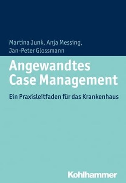 Angewandtes Case Management, Martina Junk ; Anja Messing ; Jan-Peter Glossmann - Ebook - 9783170288331