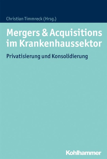 Mergers & Acquisitions im Krankenhaussektor, Christian Timmreck - Gebonden - 9783170297395