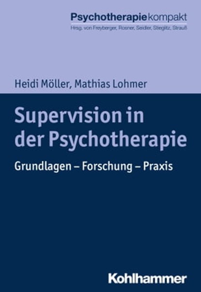 Supervision in der Psychotherapie, Heidi Möller ; Mathias Lohmer ; Gisela Grünewald-Zemsch ; Harald J. Freyberger ; Rita Rosner ; Günter H. Seidler ; Rolf-Dieter Stieglitz ; Bernhard Strauß ; Thomas Giernalczyk ; Isabell Diermann ; Jan Moeck ; Sylvia Wagenaar ; Silja Kotte ; Michael Stasch - Ebook - 9783170298453