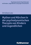 Mythen und Märchen in der psychodynamischen Therapie von Kindern und Jugendlichen | Christiane Lutz | 