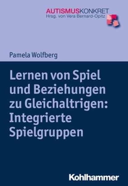 Lernen von Spiel und Beziehungen zu Gleichaltrigen: Integrierte Spielgruppen, Pamela Wolfberg ; Vera Bernard-Opitz - Ebook - 9783170306219