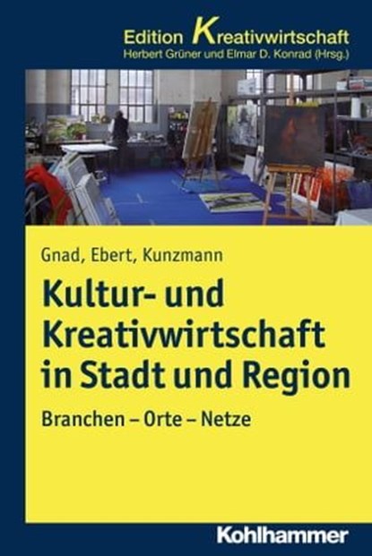 Kultur- und Kreativwirtschaft in Stadt und Region, Friedrich Gnad ; Ralf Ebert ; Elmar D. Konrad ; Herbert Grüner ; Klaus R. Kunzmann - Ebook - 9783170313651