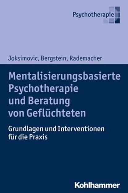 Mentalisierungsbasierte Psychotherapie und Beratung von Geflüchteten, Ljiljana Joksimovic ; Veronika Bergstein ; Jörg Rademacher - Ebook - 9783170316973