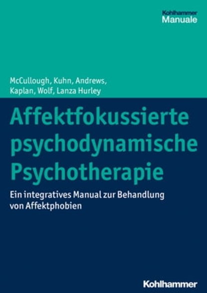 Affektfokussierte psychodynamische Psychotherapie, Leigh McCullough ; Nat Kuhn ; Stuart Andrews ; Amelia Kaplan Romanowsky ; Jonathan Wolf ; Cara Lanza Hurley - Ebook - 9783170317017