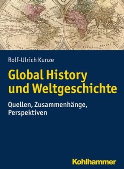 Global History und Weltgeschichte, Rolf-Ulrich Kunze - Ebook - 9783170318427
