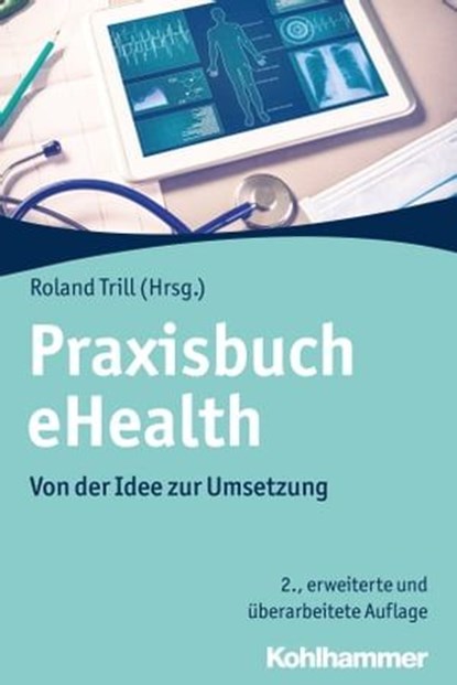 Praxisbuch eHealth, Franz-Joseph Bartmann ; Rüdiger Breitschwerdt ; Christian Dierks ; Roland Trill ; Anna-Lena Pohl ; Wolfgang Riggert ; Bosco Lehr ; Carsten Schultz ; Thomas Heilmann ; Thomas Schmidt ; Torsten Baumann ; Alexander Schachinger ; Richard J. Melamed ; Philipp  - Ebook - 9783170322875