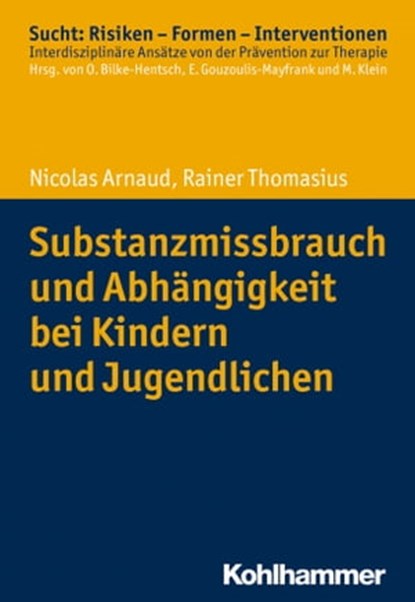 Substanzmissbrauch und Abhängigkeit bei Kindern und Jugendlichen, Nicolas Arnaud ; Rainer Thomasius ; Oliver Bilke-Hentsch ; Euphrosyne Gouzoulis-Mayfrank ; Michael Klein - Ebook - 9783170323117