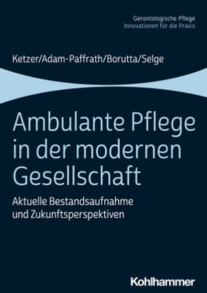 Ambulante Pflege in der modernen Gesellschaft, Ruth Ketzer ; Renate Adam-Paffrath ; Manfred Borutta ; Karola Selge ; Hermann Brandenburg - Ebook - 9783170328587