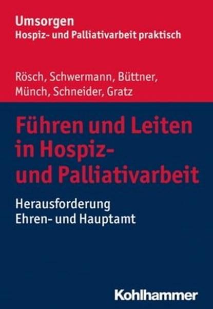 Führen und Leiten in Hospiz- und Palliativarbeit, Erich Rösch ; Meike Schwermann ; Edgar Büttner ; Dirk Münch ; Michael Schneider ; Margit Gratz ; Bayerischer Hospiz- und Palliativverband - Ebook - 9783170329843