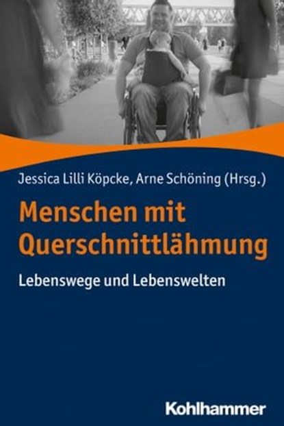 Menschen mit Querschnittlähmung, Jessica Lilli Köpcke ; Arne Schöning ; Kirsten Bruhn ; Carolin Fischer ; Maria Kreß ; Manuela Richter ; Katja Sandschneider ; Katrin Schreier ; Christian Au ; Steven Dylla ; Achim Freund ; Timm Heienbrok ; Jörg Köhler ; Dirk Michelus ; Andreas Nickel ; Ch - Ebook - 9783170338265