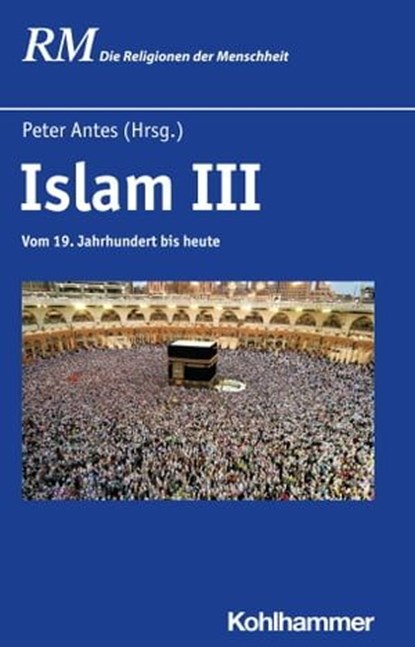 Islam III, Peter Heine ; Manfred Hutter ; Albrecht Fuess ; Roman Loimeier ; Irene Schneider ; Rüdiger Lohlker ; Reinhard Schulze ; Anke von Kügelgen ; Robert Langer ; Ömer Özsoy ; Erdal Toprakyaran ; Fritz Schulze ; Lutz Berger ; Hakki Arslan ; Cüneyd Yildirim ; Ilh - Ebook - 9783170340282