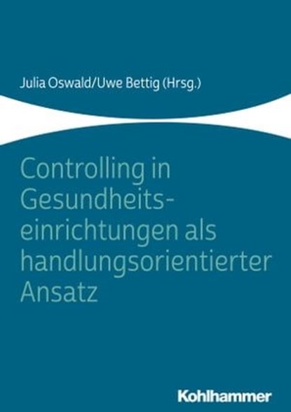 Controlling in Gesundheitseinrichtungen als handlungsorientierter Ansatz, Monika Abeling ; Bouchra Achoumrar ; John Ahrens ; Heike Asbach ; Uwe Bettig ; Daniela Bürks ; Matthias Bracht ; Elena Da Silva Leal ; Thorsten Driehaus ; Matthias Ernst ; Martin Eversmeyer ; Christine Fuchs ; Johannes Grundmann ; Bernhard Güntert ; Uwe H - Ebook - 9783170343139