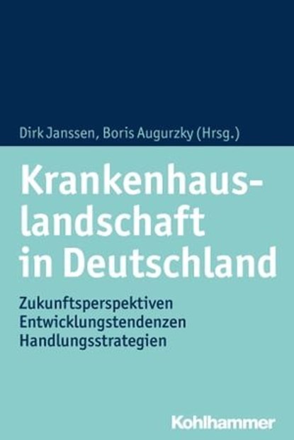 Krankenhauslandschaft in Deutschland, Jan Böcken ; Sylvia Bühler ; Anke Lasserre ; Boris Augurzky ; Dusan Simic ; Stephanie Stock ; Franz Knieps ; Karsten Zich ; Thomas Jendges ; Wulf-Dietrich Leber ; Elke Huster-Nowak ; Matthias Gruhl ; Bernd Obermöller ; Sophie Dannenfeld ; Dirk Janssen ; R - Ebook - 9783170343177