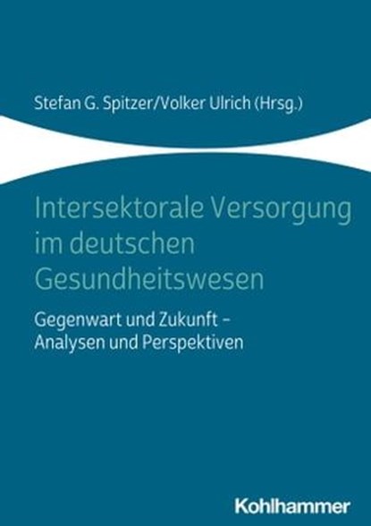 Intersektorale Versorgung im deutschen Gesundheitswesen, Eberhard Wille ; Leonie Sundmacher ; Martin Albrecht ; Thomas Schlegel ; Jürgen Zerth ; Herbert Rebscher ; David Seißler ; Andreas Meusch ; Roger Jaeckel ; Reinhold Roski ; Franz Knieps - Ebook - 9783170343214