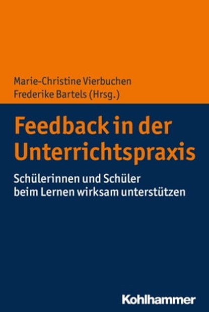 Feedback in der Unterrichtspraxis, Frederike Bartels ; Julius Busch ; Markus Dresel ; Sarah Fefer ; Janka Goldan ; Robert Grassinger ; Miriam Hess ; Lisa Hoffmann ; Christian Huber ; Frank Lipowsky ; Vanessa Pieper ; Daniela Rzejak ; Christina Schatz ; Susanne Schwab ; Gabriele Steuer ; Ma - Ebook - 9783170352469