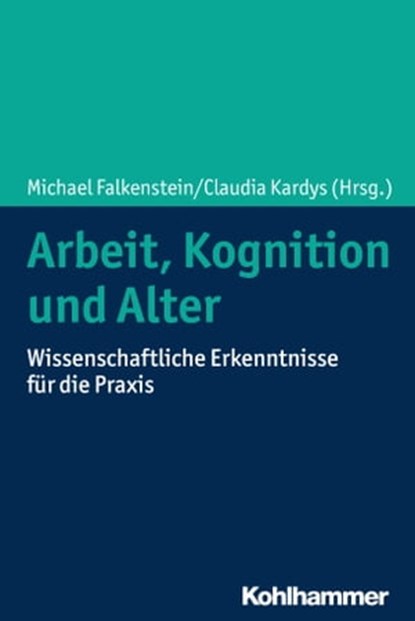 Arbeit, Kognition und Alter, Sebastian Brandhorst ; Stefan Diestel ; Michael Falkenstein ; Patrick Gajewski ; Stephan Getzmann ; Ben Godde ; Meike Jipp ; Melanie Karthaus ; Dominique Kern ; Matthias Kliegel ; Annette Kluge ; Kristina Küper ; Andreas Müller ; Jan Oltmanns ; Götz Richt - Ebook - 9783170356672