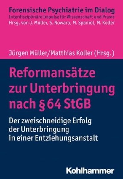 Reformansätze zur Unterbringung nach § 64 StGB, Jürgen L. Müller ; Matthias Koller ; Sabine Nowara ; Margret Spaniol ; Dörte Berthold ; Adelheid Bezzel ; Carlo Caflisch ; Stefan Gutwinski ; Elmar Habermeyer ; Marcus Herdener ; Friederike Höfer ; Tomislav Majic ; Sonja Radde ; Henning Radtke ; Christian - Ebook - 9783170359901