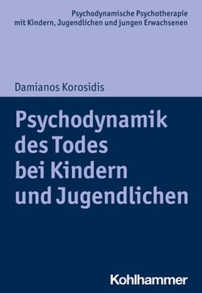 Psychodynamik des Todes bei Kindern und Jugendlichen, Damianos Korosidis ; Arne Burchartz ; Hans Hopf ; Christiane Lutz - Ebook - 9783170360105