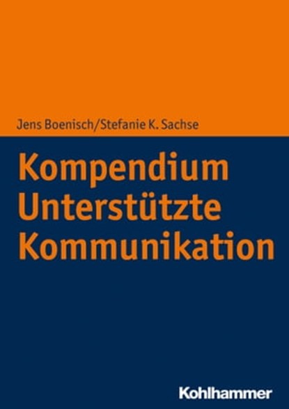 Kompendium Unterstützte Kommunikation, Jens Boenisch ; Stefanie K. Sachse ; Birgit Appelbaum ; Roman Bartosch ; Tobias Bernasconi ; Ingo Bosse ; Ursula Braun ; Claudio Castaneda ; Hendrik Dangschat ; Markus Dederich ; Andrea Erdélyi ; Karen Erickson ; Marcel Feichtinger ; Nina Fröhlich ; Carol - Ebook - 9783170360600
