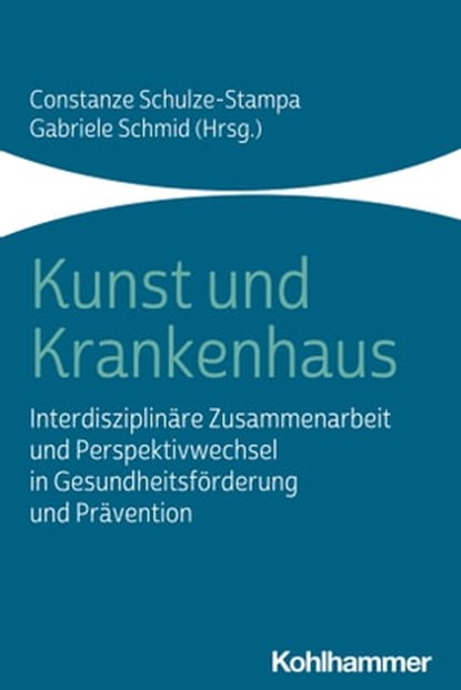 Kunst und Krankenhaus, Marc Schipper ; Thomas Röske ; Uwe Gonther ; Friedhelm Scharf ; Martin D. Ohlmeier ; Rose Ehemann ; Peer de Smit ; Gabriele Schmid ; Hartmut Kraft ; Constanze Schulze-Stampa ; Nina Kaletta ; Juliana Ortiz ; Marianne Buttstädt ; Nina Dixon ; Florian Schepp - Ebook - 9783170363823