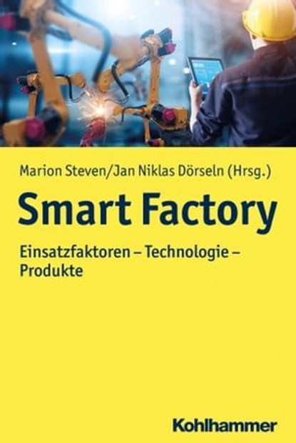 Smart Factory, Inga Pollmeier ; Sonja Schade ; Robin Maximilian Stetzka ; Detlef Gerhard ; Ina Dümpelmann ; Richard Sobotta ; Alexander Michalik ; Maximilian Austerjost ; Nick Große ; Marion Steven ; Frank Brückner ; Christoph Wilsnack ; Christoph Leyens ; Elena Lopez - Ebook - 9783170364707