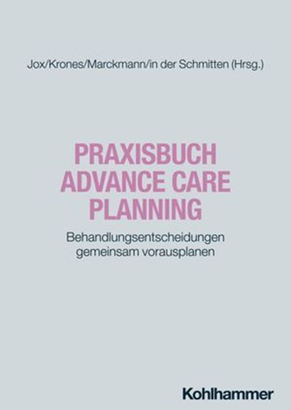 Praxisbuch Advance Care Planning, Verena Albrecht ; Stephanie Anderson ; Aukje Bartsch-de Jong ; Britta Behringer ; Raoul Borbé ; Linda A. Briggs ; Josephine Clayton ; Klara Doppler ; Bianka Dörr ; Berend Feddersen ; Monika Führer ; Lars Garten ; Joni Gilissen ; Jane Goodwin ; Kornelia Gö - Ebook - 9783170365698