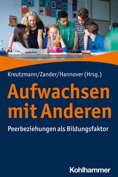 Aufwachsen mit Anderen, Belinda Berweger ; Katja Bianchy ; Hanna Dumont ; Burkhard Gniewosz ; Marvin Harks ; Elisabeth Höhne ; Linda Juang ; Philipp Jugert ; Susanne Jurkowski ; Bärbel Kracke ; Johanna Krull ; Christoph Müller ; Theresa Niemann ; Marion Reindl ; Maja Schachner ; - Ebook - 9783170366824