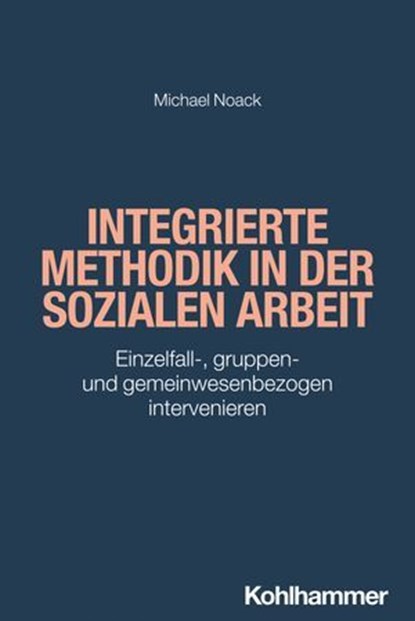 Integrierte Methodik in der Sozialen Arbeit, Michael Noack ; Rudolf Bieker - Ebook - 9783170368958
