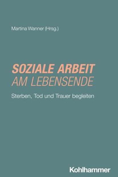Soziale Arbeit am Lebensende, Amelie Baße ; Winfried Fritz ; Johanna Göpfert ; Margit Gratz ; Andreas Gut ; Tim Krüger ; Anne-Christin Linde ; Klaus Obert ; Annette Riedel ; Kathrin Sahlmüller ; Sabine Schneider ; Irmgard Teske ; Stefanie Wienand ; Rudolf Bieker - Ebook - 9783170372481
