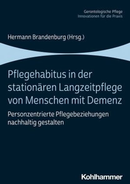 Pflegehabitus in der stationären Langzeitpflege von Menschen mit Demenz, Heike Baranzke ; Lisa Luft ; Lola Maria Amekor ; Volker Fenchel ; Leonie Mareen Göcke ; Helen Güther ; Alfons Maurer ; Sabine Ursula Nover ; Frank Schulz-Nieswandt - Ebook - 9783170373129