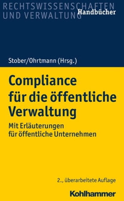 Compliance für die öffentliche Verwaltung, Burkhard Arts ; Martin Auer ; Wiebke Aust ; Kai Bussmann ; Sebastian Festag ; Christiane Freund ; Gunnar Greier ; Jens Tobias Gruber ; Robert Heller ; Claudia Janssen Danyi ; Matthias Knauff ; Paul Melot de Beauregard ; Detlef Merten ; Klaus Meßerschmidt  - Ebook - 9783170375062