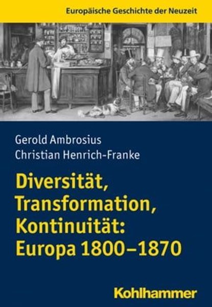 Diversität, Transformation, Kontinuität: Europa 1800-1870, Gerold Ambrosius ; Christian Henrich-Franke - Ebook - 9783170381988