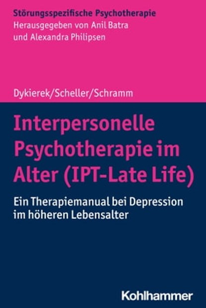 Interpersonelle Psychotherapie im Alter (IPT-Late Life), Petra Dykierek ; Elisa Scheller ; Elisabeth Schramm ; Anil Batra ; Alexandra Philipsen - Ebook - 9783170383807