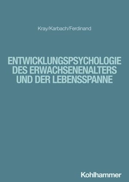 Entwicklungspsychologie des Erwachsenenalters und der Lebensspanne, Jutta Kray ; Julia Karbach ; Nicola Ferdinand ; Marcus Hasselhorn ; Wilfried Kunde ; Silvia Schneider - Ebook - 9783170384262