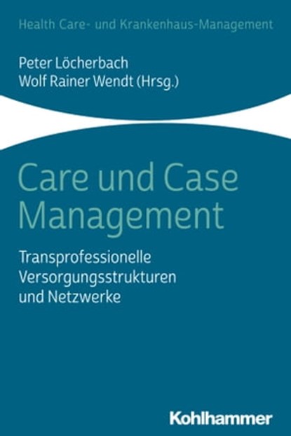 Care und Case Management, Thierry Carrel ; Nils Greve ; Helmut Hildebrandt ; Thomas Klie ; Paul Libera ; Peter Löcherbach ; Oliver Gröne ; Christian Rexrodt ; Jürgen Ribbert-Elias ; Edwin Toepler ; Wolf Rainer Wendt ; Michael Wissert ; Alexander Pimperl - Ebook - 9783170385818