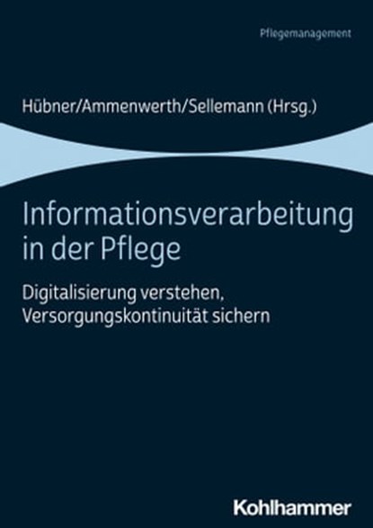 Informationsverarbeitung in der Pflege, Elske Ammenwerth ; Ursula Hübner ; Björn Sellemann ; Werner O. Hackl ; Mareike Przysucha ; Regina Schmeer ; Maria Müller Staub - Ebook - 9783170388468