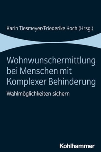 Wohnwunschermittlung bei Menschen mit Komplexer Behinderung, Tobias Bernasconi ; Ursula Böing ; Carina Bössing ; Timo Dins ; Gudrun Dobslaw ; Peter Franke ; Sigrid Graumann ; Dieter Heitmann ; Caren Keeley ; Annika Kühl ; Imke Niediek ; Katrin Schrooten ; Stefanie Smeets ; Detlef Thiel-Rohwetter ; Mark Weigand ; Ev - Ebook - 9783170395947