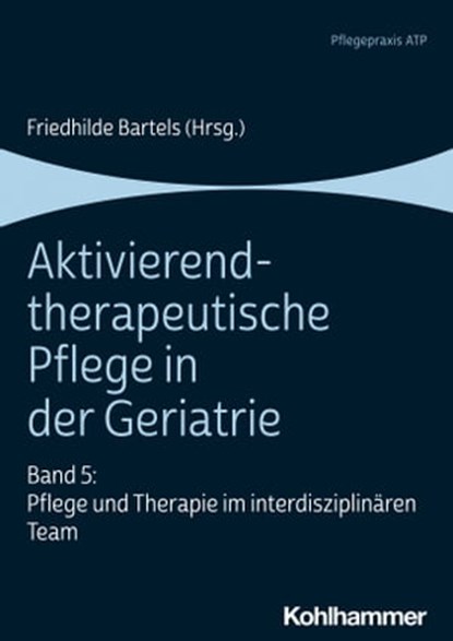 Aktivierend-therapeutische Pflege in der Geriatrie, Friedhilde Bartels ; Stefanie Kastner ; Kathrin Eulitz ; Claudia Eckardt ; Magdalena Bruss ; Daniela Lorenzen ; Dagmar Nielsen ; Sarah Eschmann ; Sabine Himmler ; Philipp Wiemann ; Caren Wittmershaus ; Silke Maren Pfleil - Ebook - 9783170396067