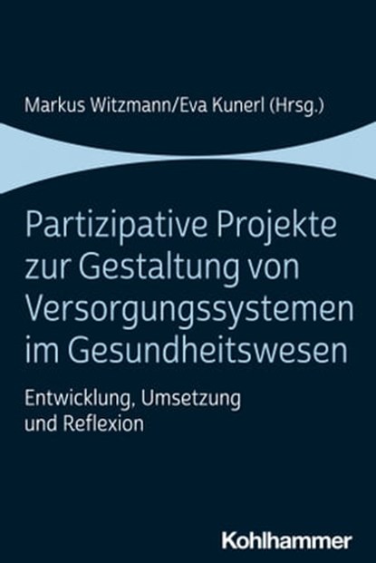 Partizipative Projekte zur Gestaltung von Versorgungssystemen im Gesundheitswesen, Hanna Batzoni ; Stefan Bauernfeind ; Matthias Dose ; Elisa Kutsch ; Annika Lang ; Reinhard Markowetz ; Michele Noterdaeme ; Annastasia Prommersberger ; Martina Schabert ; Leonhard Schilbach ; Thomas Schneider ; Tobias Schuwerk ; Hanna Thaler - Ebook - 9783170396944