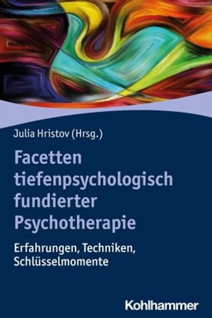 Facetten tiefenpsychologisch fundierter Psychotherapie, Kerstin Neuthe ; Anna Radon-Wolf ; Frank Stula ; Cornelia Leistner ; Lalenia Zizek ; Meike Pudlatz ; Sabine Hoffmann ; Lena Kuhlmann ; Martin Kaschke ; David Roth - Ebook - 9783170397965