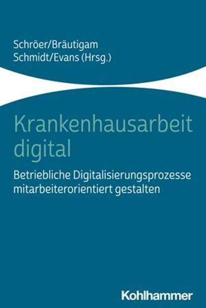 Krankenhausarbeit digital, Peter Bleses ; Julia Bringmann ; Anja Burmann ; Peter Dehnbostel ; Wolfgang Deiters ; Andreas Friemer ; Wolfram Gießler ; Thomas Hagemeijer ; Leonie Hecken ; Ulrike Höhmann ; Manfred Hülsken-Giesler ; Maria Huschka ; Jessica Kemper ; Rudolf Kergaßner ; Fl - Ebook - 9783170399020