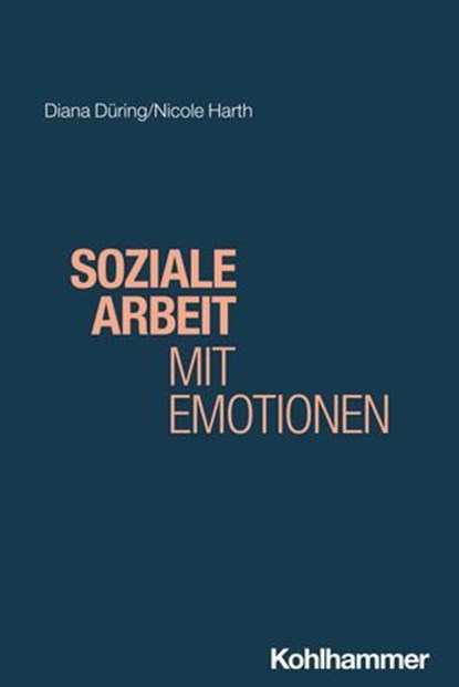 Soziale Arbeit mit Emotionen, Diana Düring ; Nicole Harth ; Rudolf Bieker - Ebook - 9783170404588