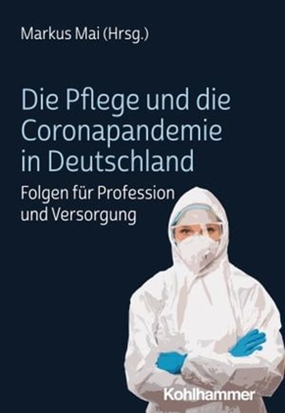 Die Pflege und die Coronapandemie in Deutschland, Anja Bieber ; Saman Falahat ; Manfred Fiedler ; Steffen Fleischer ; Beatrice Haberger ; Thomas Klie ; Gabriele Meyer ; Daniela Schmitz ; Frank Schulz-Nieswandt - Ebook - 9783170404984