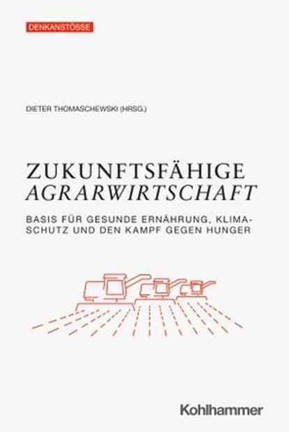 Zukunftsfähige Agrarwirtschaft, Katharina Fütterer ; Torsten Grantz ; Lena Heckmann ; Jochen Hamatschek ; Eva Stetter ; Christoph Wegmann ; Burkhard Kleffmann ; Constanze vom Hoff ; Simon Reitmeier ; Lea Fließ ; Frank Waskow ; Peter Pascher ; Susanne Schlaack ; Georg Goeres ; Rainer Völ - Ebook - 9783170405721