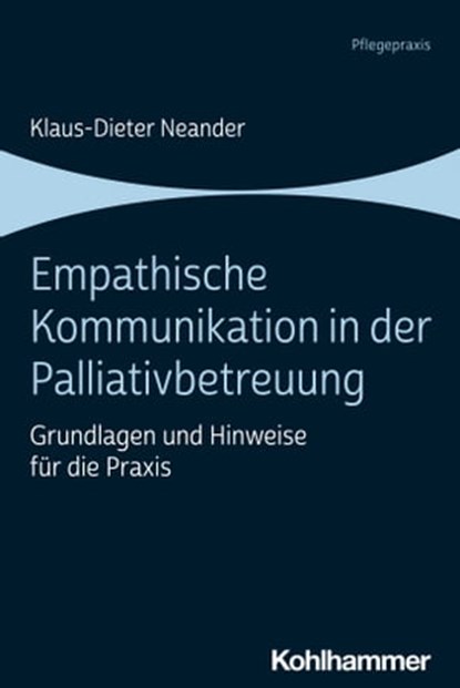 Empathische Kommunikation in der Palliativbetreuung, Klaus-Dieter Neander - Ebook - 9783170408548