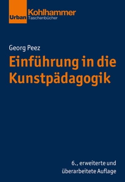 Einführung in die Kunstpädagogik, Georg Peez ; Jörg Dinkelaker ; Merle Hummrich ; Wolfgang Meseth ; Sascha Neumann ; Christiane Thompson - Ebook - 9783170412248